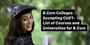 B.Com Colleges Accepting CUET- List of Courses and Universities for B.Com