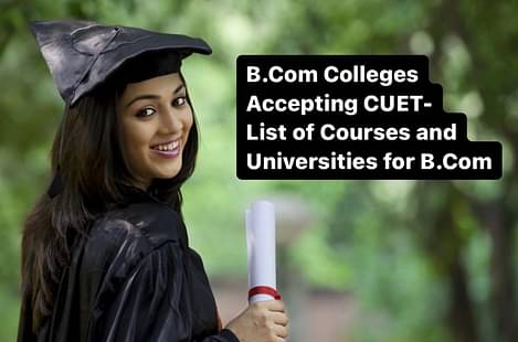 B.Com Colleges Accepting CUET- List of Courses and Universities for B.Com