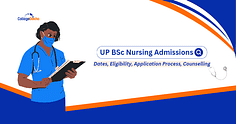 UP BSc Nursing Entrance Exam 2024: Dates, Application Form, Eligibility, Admission Process & Counselling