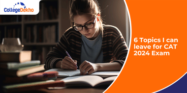 6 Topics I Can Leave for CAT 2024 Exam