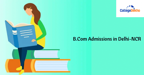 B.Com Admissions 2024 in Delhi-NCR- Application Form, List of Colleges