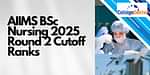 AIIMS BSc Nursing 2025 Round 2 Cutoff Ranks