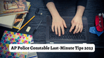 AP Police Constable Last-Minute Tips 2023