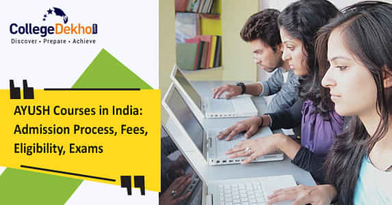 भारत में आयुष कोर्स की लिस्ट (List of AYUSH Courses in India): एडमिशन प्रोसेस 2025, फीस, एलिजिबिलिटी, एग्जाम