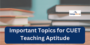 Important Topics for CUET Teaching Aptitude 2024