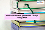 JEE Main cut-off for government colleges in Rajasthan