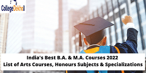 Best BA & MA Courses in 2023, List of Arts Courses, Honours Subjects & Specializations