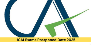 ICAI Exams Postponed Date 2025: Check Full Schedule