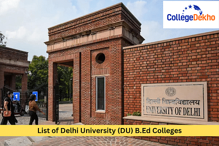 List of Delhi University (DU) B.Ed Colleges: Admission Process 2025, Entrance Exam, Eligibility, Seat Matrix