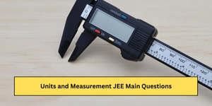 Units and Measurement JEE Main Questions 2026: Important Practice Questions with PYQs