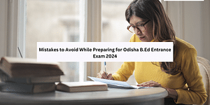 Mistakes to Avoid While Preparing for Odisha B.Ed Entrance Exam 2024