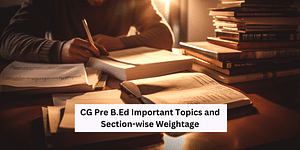 CG Pre B.Ed Important Topics and Section-wise Weightage 2024