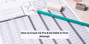 How to Crack CG Pre B.Ed 2024 in First Attempt
