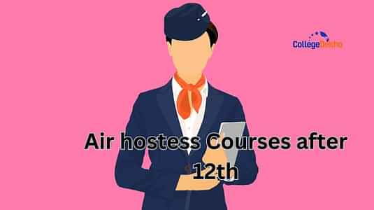 Air Hostess Courses after 12th: Eligibility Criteria, Admission Process and Colleges