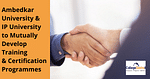 Ambedkar University, IP University to Mutually Develop Training & Certification Programmes