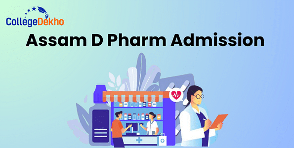 Assam D Pharm Admission 2025: Dates, Eligibility, Selection Process, Counselling