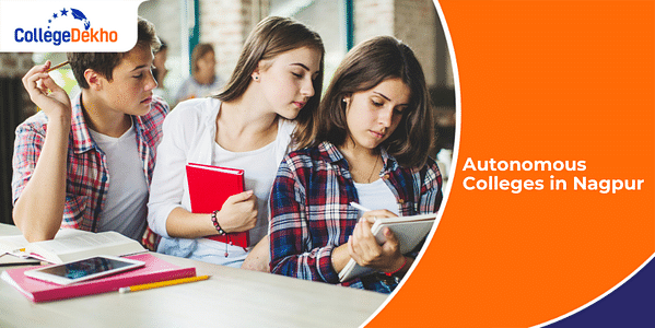 List of Autonomous Colleges in Nagpur: Courses Offered, Fees, Entrance Exams