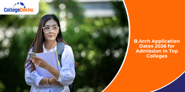 B.Arch Application Dates 2026 for Admission in Top Colleges