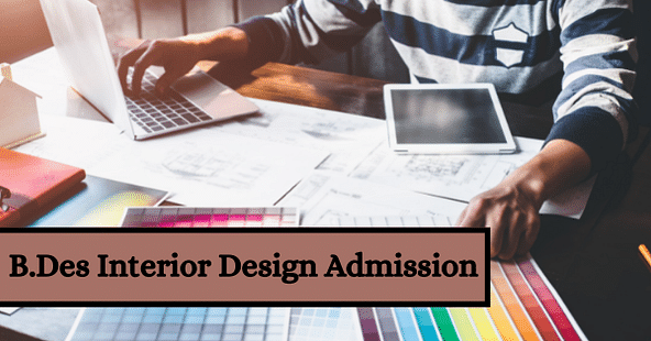 B.Des Interior Design Admission 2022 - Dates, Application Form, Eligibility, Colleges, Fees, Selection Process