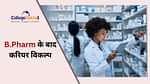 बी.फार्मेसी के बाद करियर ऑप्शन  (What after B.Pharmacy?)