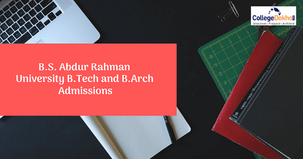 BS Abdur Rahman University B.Tech and B.Arch Admissions 2019 - Dates, Eligibility, Application Form & Selection Process