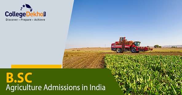 BSc Agriculture Admissions 2023: Check Dates, Entrance Exams, Merit List, Counselling Process, Eligibility & Top Colleges