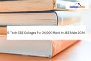 B.Tech CSE Colleges For 24,000 Rank In JEE Main 2024