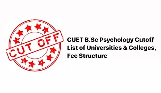 CUET B.Sc Psychology Cutoff- List of Universities and Colleges, Fee Structure
