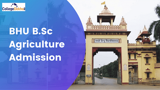 BHU BSc Agriculture Admission 2024: Application Process, Eligibility Criteria, Counselling Process, Merit List, Selection Process
