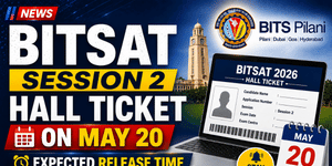BITSAT 2026 Session 2 Hall Ticket Releasing on May 20