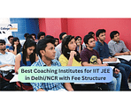 Best Coaching Institutes for IIT JEE in Delhi/NCR with Fee Structure