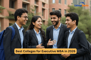 Best Colleges for Executive MBA in 2026: Specialisations, Fees, Eligibility