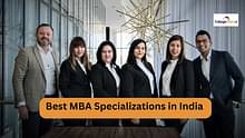 टॉप 10 एमबीए स्पेशलाइजेशन की लिस्ट (List of Top 10 MBA Specialisation in 2024) - एमबीए कोर्स लिस्ट, कॉलेज, फीस देखें