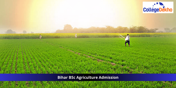 Bihar BSc Agriculture Admission 2025: Dates (OUT), Exams, Eligibility, Application Process, Counselling Process and Top Colleges