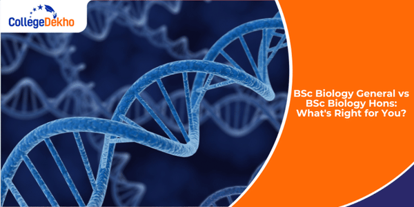 BSc Biology General vs BSc Biology Hons: What's Right for You? | CollegeDekho