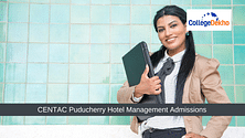 CENTAC Puducherry Hotel Management Admissions 2024: Dates, Eligibility, Colleges, Courses, Application and Selection