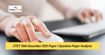 CTET 16th Dec 2021 Paper 1 Question Paper Analysis – Check Difficulty Level, Weightage