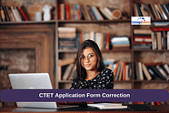 CTET 2024 Application Form Correction (Closed): Check Dates, Change Details & Exam Centre, Procedure, Guidelines