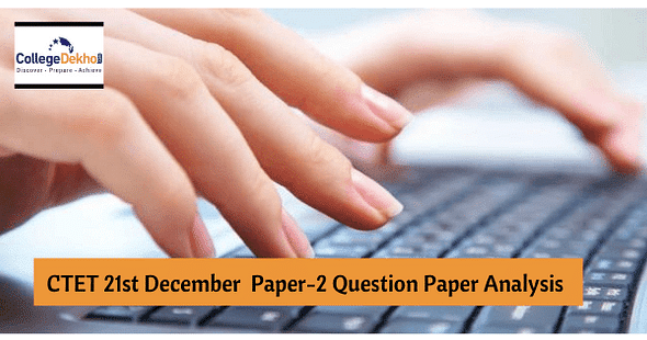 CTET 21st Dec 2021 Paper 2 Question Paper Analysis-Check Difficulty Level, Weightage 