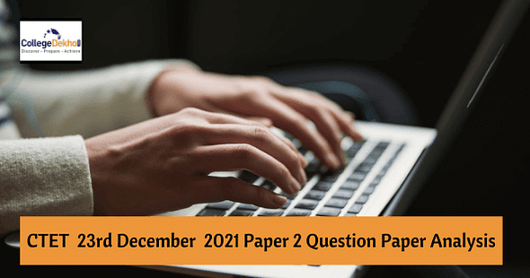 CTET 23rd Dec 2021 Paper 2 Question Paper Analysis-Check Difficulty Level, Weightage