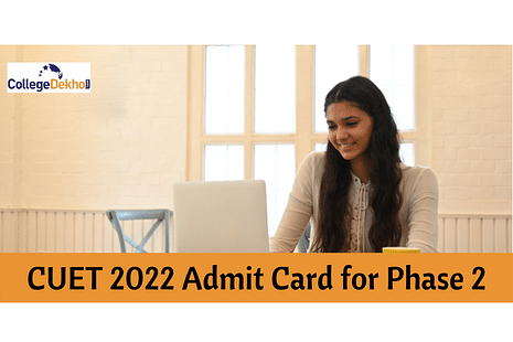 CUET 2022 Admit Card for Phase 2 (Released): Time, Download Link, Details Required