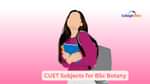 List of CUET Subjects for BSc Botany