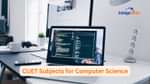 List of CUET Subjects for BSc Computer Science