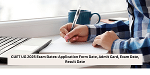 CUET UG 2025 Exam Dates: Application Form Date, Admit Card, Exam Date, Result Date