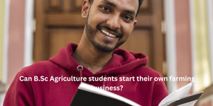 Can B.Sc Agriculture students start their own farming business