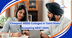 Cheapest MBBS Colleges in Tamil Nadu Accepting NEET 2024