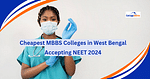 Cheapest MBBS Colleges in West Bengal Accepting NEET 2024