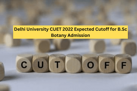 Delhi University CUET 2022 Expected Cutoff for B.Sc Botany