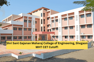 Shri Sant Gajanan Maharaj College of Engineering, Shegaon MHT CET Cutoff: Check Previous Year Cutoff for B.Tech Admission