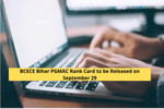 BCECE Bihar PGMAC Rank Card to be Released on September 29: Form Editing Closes on September 27